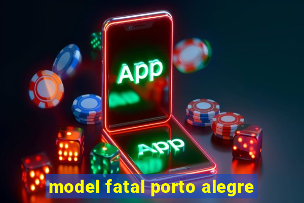 model fatal porto alegre